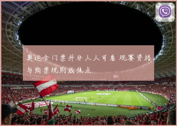 奥运会门票并非人人可看 观赛资格与购票规则成焦点