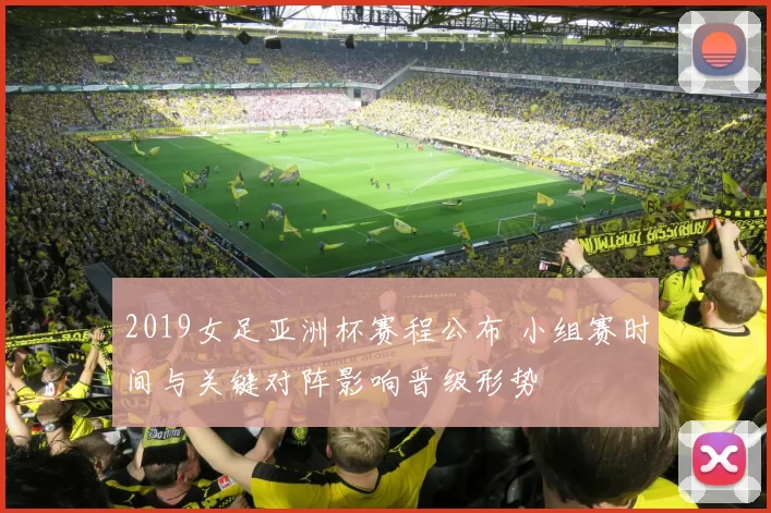 2019女足亚洲杯赛程公布 小组赛时间与关键对阵影响晋级形势