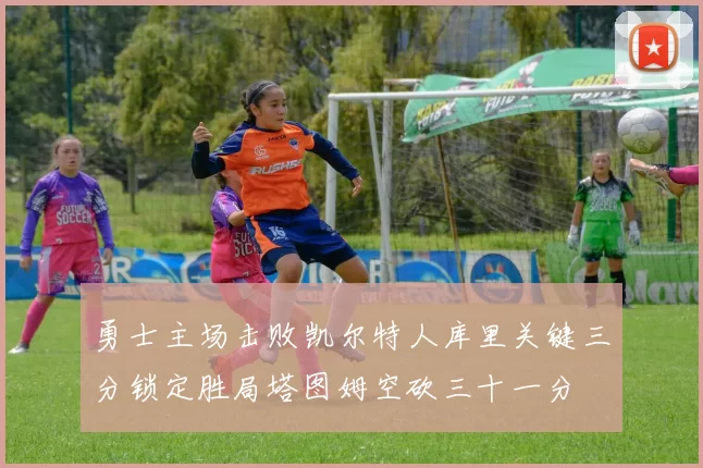 勇士主场击败凯尔特人库里关键三分锁定胜局塔图姆空砍三十一分