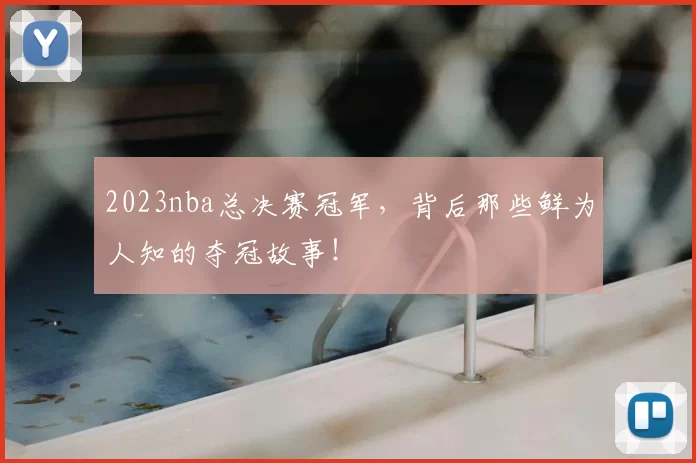2023nba总决赛冠军,背后那些鲜为人知的夺冠故事!