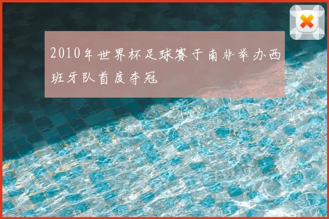 2010年世界杯足球赛于南非举办西班牙队首度夺冠