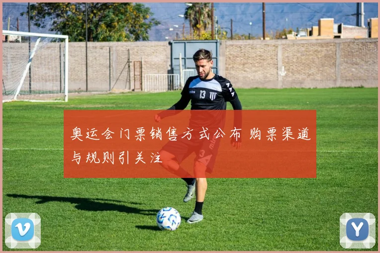 奥运会门票销售方式公布 购票渠道与规则引关注