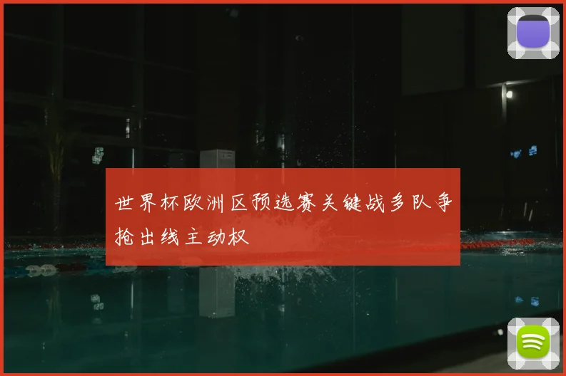 世界杯欧洲区预选赛关键战多队争抢出线主动权