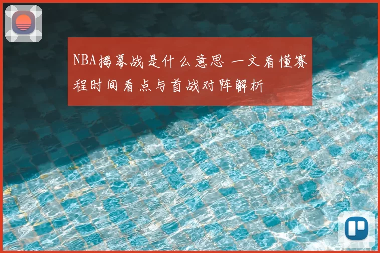 NBA揭幕战是什么意思 一文看懂赛程时间看点与首战对阵解析