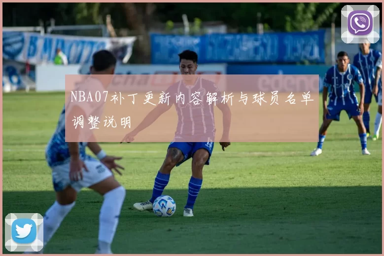 NBA07补丁更新内容解析与球员名单调整说明